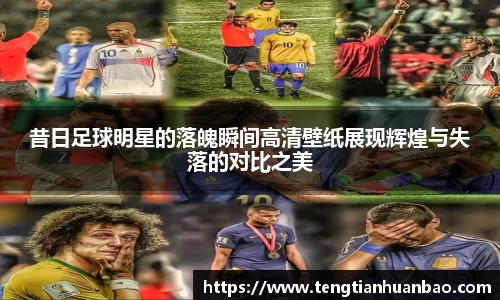 昔日足球明星的落魄瞬间高清壁纸展现辉煌与失落的对比之美